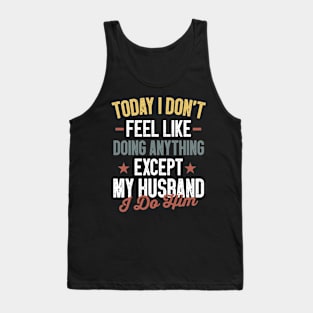 Today I Don't Feel Like Doing Anything Except My Husband / Funny Sarcastic Wife Saying Gift Idea Tank Top